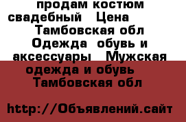 продам костюм свадебный › Цена ­ 2 500 - Тамбовская обл. Одежда, обувь и аксессуары » Мужская одежда и обувь   . Тамбовская обл.